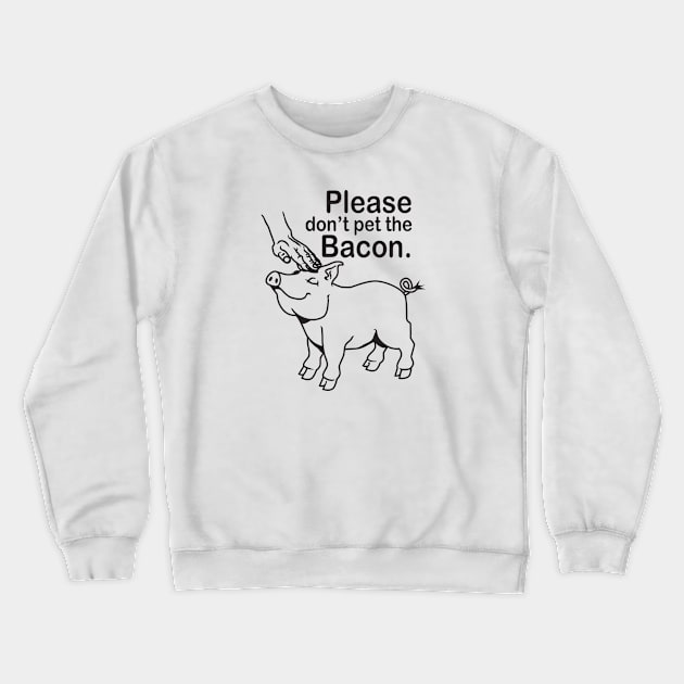 Please don't pet the Bacon. Crewneck Sweatshirt by DubyaTee